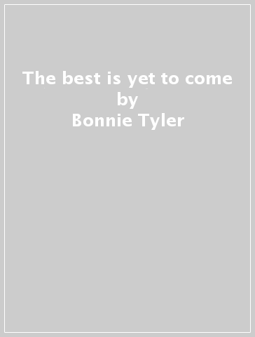 The best is yet to come - Bonnie Tyler