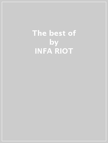 The best of - INFA RIOT