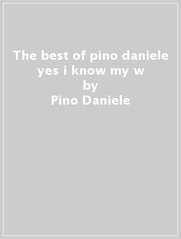 The best of pino daniele yes i know my w - Pino Daniele