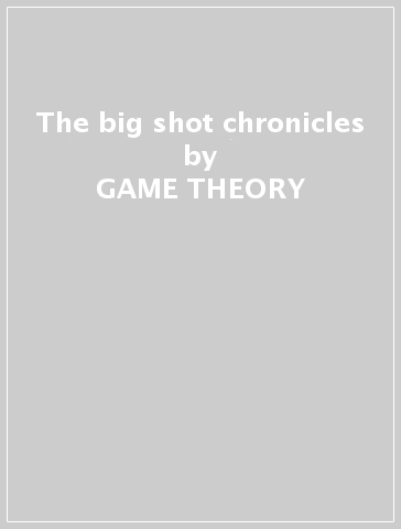The big shot chronicles - GAME THEORY