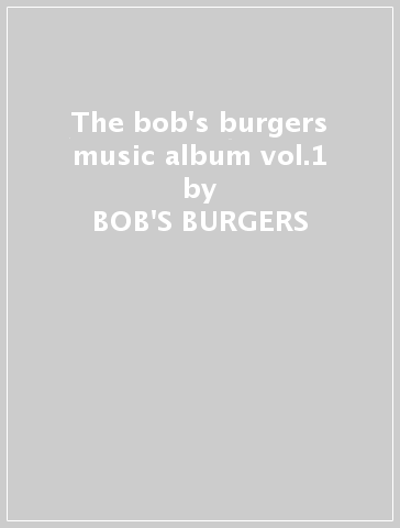 The bob's burgers music album vol.1 - BOB
