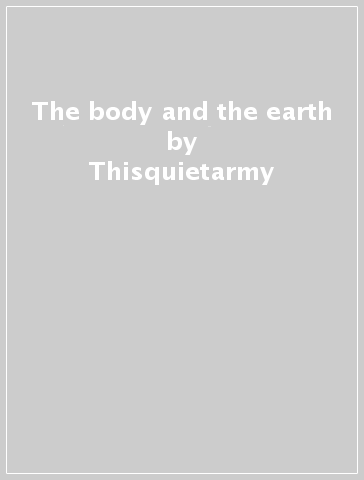 The body and the earth - Thisquietarmy