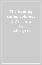 The bootleg series volumes 1,3 (rare & u