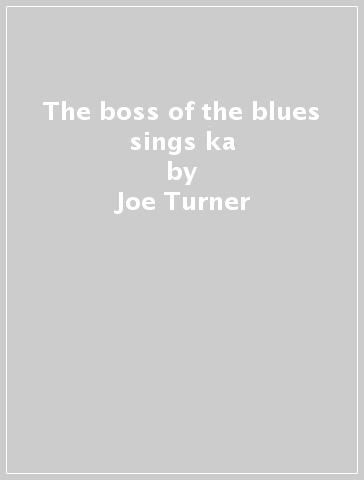 The boss of the blues sings ka - Joe Turner