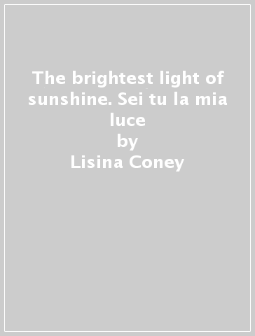 The brightest light of sunshine. Sei tu la mia luce - Lisina Coney