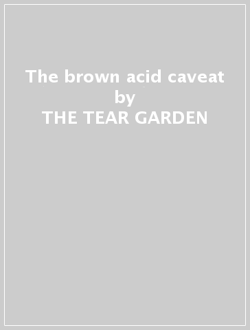 The brown acid caveat - THE TEAR GARDEN