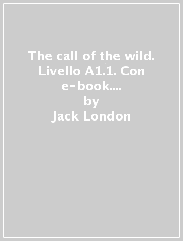 The call of the wild. Livello A1.1. Con e-book. Con espansione online - Jack London