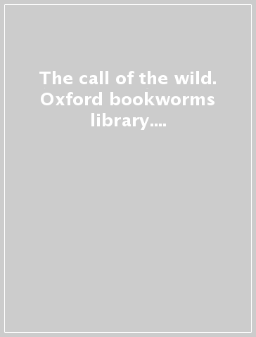 The call of the wild. Oxford bookworms library. Livello 3. Con CD Audio formato MP3. Con espansione online