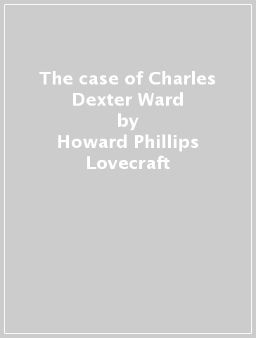 The case of Charles Dexter Ward - Howard Phillips Lovecraft