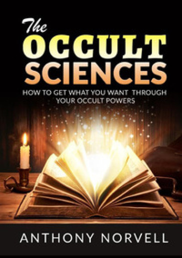 The cccult sciences. How to get what you want through your occult powers - Anthony Norvell