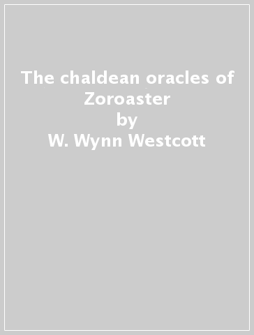 The chaldean oracles of Zoroaster - W. Wynn Westcott