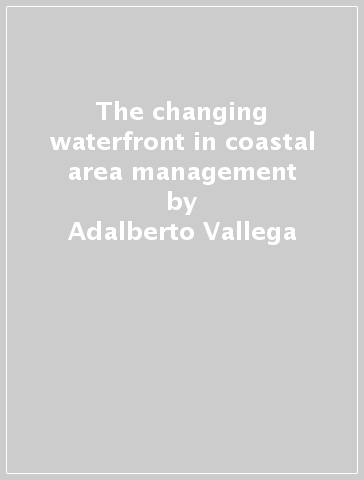 The changing waterfront in coastal area management - Adalberto Vallega