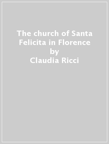 The church of Santa Felicita in Florence - Claudia Ricci