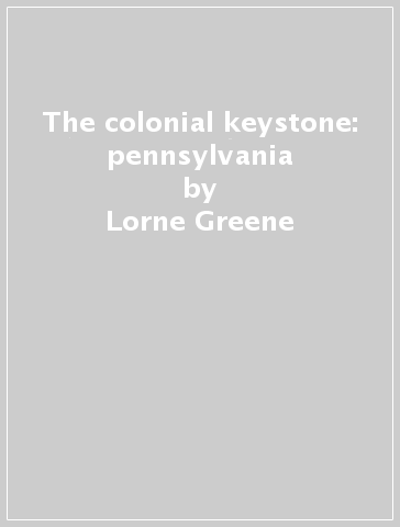 The colonial keystone: pennsylvania - Lorne Greene