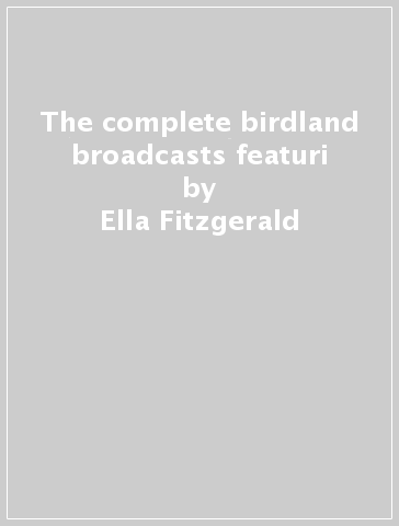 The complete birdland broadcasts featuri - Ella Fitzgerald
