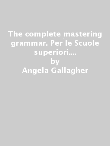The complete mastering grammar. Per le Scuole superiori. Con e-book. Con espansione online - Angela Gallagher - Fausto Galuzzi