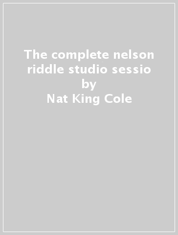 The complete nelson riddle studio sessio - Nat King Cole