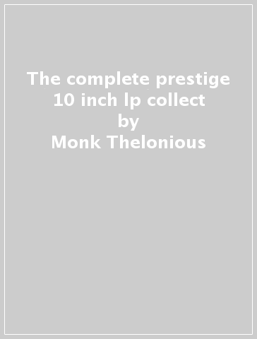 The complete prestige 10 inch lp collect - Monk Thelonious & Co