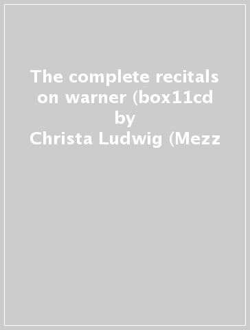The complete recitals on warner (box11cd - Christa Ludwig (Mezz
