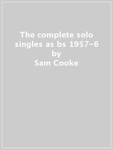 The complete solo singles as & bs 1957-6 - Sam Cooke