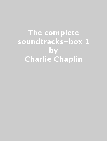 The complete soundtracks-box 1 - Charlie Chaplin