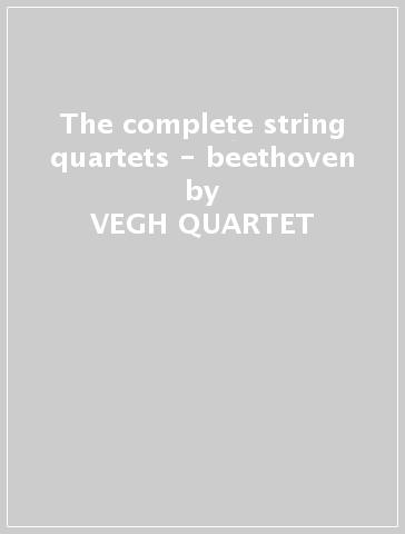 The complete string quartets - beethoven - VEGH QUARTET