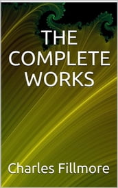 The complete works Charles Fillmore