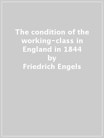 The condition of the working-class in England in 1844 - Friedrich Engels