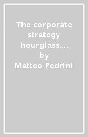 The corporate strategy hourglass. Multi-stakeholder and multi-business value creation