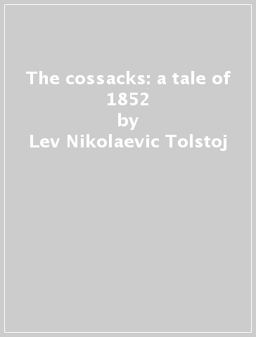 The cossacks: a tale of 1852 - Lev Nikolaevic Tolstoj | 