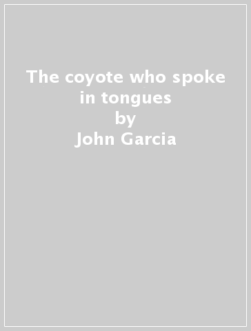 The coyote who spoke in tongues - John Garcia