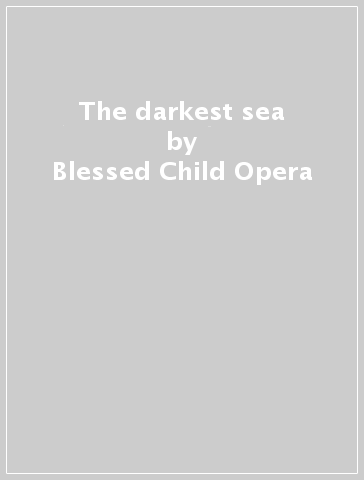 The darkest sea - Blessed Child Opera