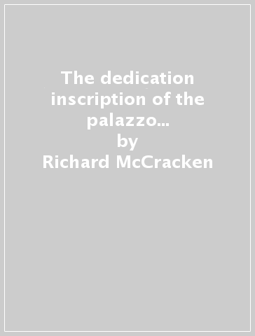 The dedication inscription of the palazzo del Podestà in Florence. With a walking tour to the monuments - Richard McCracken