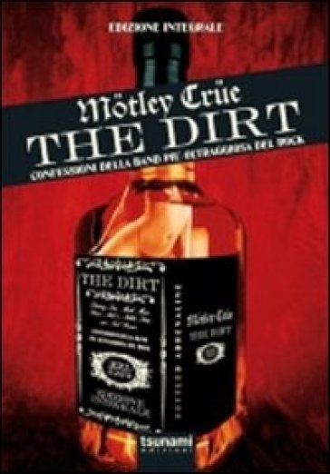 The dirt. Motley Crue. Confessioni della band più oltraggiosa del rock. Ediz. integrale - Neil Strauss