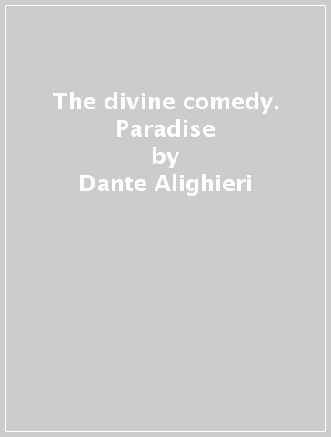 The divine comedy. Paradise - Dante Alighieri