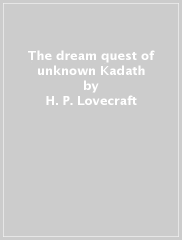 The dream quest of unknown Kadath - H. P. Lovecraft