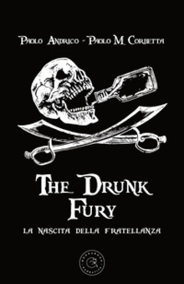 The drunk fury. La nascita della fratellanza - Paolo Andrico - Paolo Maria Corbetta