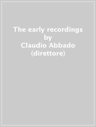 The early recordings - Claudio Abbado (direttore)