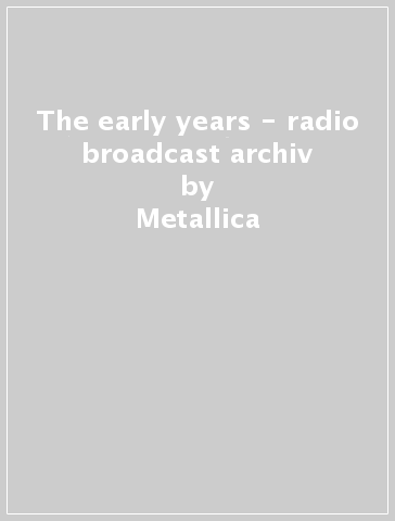 The early years - radio broadcast archiv - Metallica