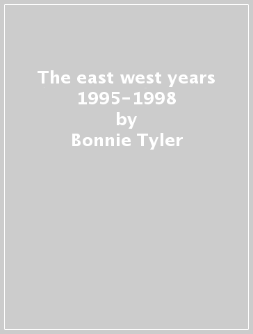 The east west years 1995-1998 - Bonnie Tyler