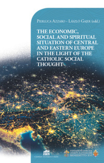 The economic, social and spiritual situation of central and eastern Europe in the light of the catholic social thought - Pierluca Azzaro - Laszlo Gajer