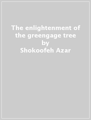 The enlightenment of the greengage tree - Shokoofeh Azar | 