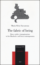 The fabric of being. Bene, realtà e immaginazione in Iris Murdoch e nell etica contemporanea