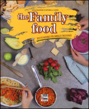 The family food. Ricette naturali per famiglie incasinate - Giulia Mandrino - Antonella Alfieri