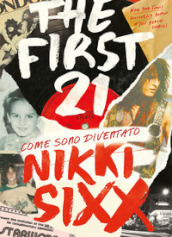 The first 21. Come sono diventato Nikki Sixx