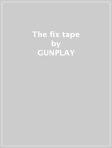 The fix tape - GUNPLAY