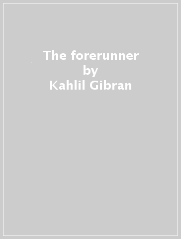 The forerunner - Kahlil Gibran