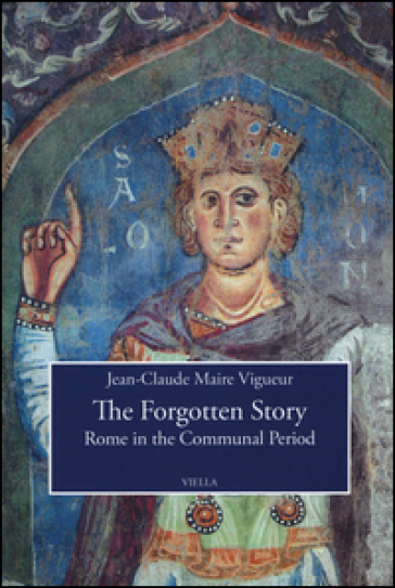 The forgotten story. Rome in the communal period - Jean-Claude Maire Vigueur