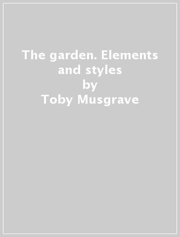 The garden. Elements and styles - Toby Musgrave