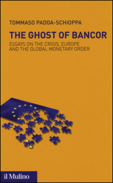 The ghost of Bancor. Essays on the crisis, Europe and the global monetary order - Tommaso Padoa Schioppa